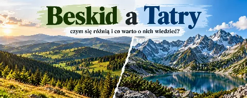 Beskid a Tatry – czym się różnią i co warto o nich wiedzieć?